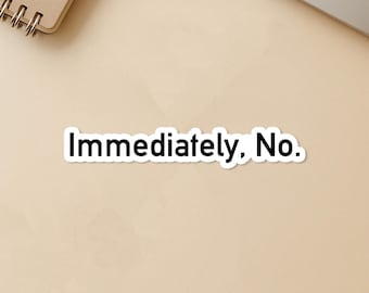Immediately No Sticker, Sarcastic Funny Saying Humor Meme Stickers Die Cut for Water Bottle, Laptop