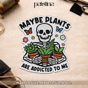 May include: Embroidered patch featuring a skeleton holding potted plants. The patch reads "MAYBE PLANTS ARE ADDICTED TO ME" with butterflies and flowers. The patch is white with black and orange accents. The text "Made to Stick. Made to Stand Out." is at the bottom.