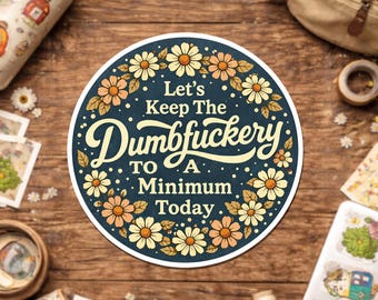 Let's Keep The Dumbfuckery To A Minimum Today Sticker, Sarcastic Sarcasm Humor Waterproof Sticker for Laptop Water Bottle Gift Kindle