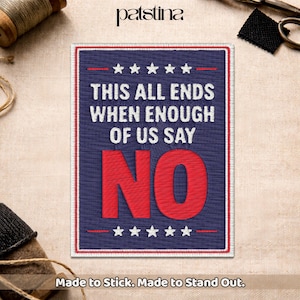 May include: Embroidered patch with the text "THIS ALL ENDS WHEN ENOUGH OF US SAY NO" in white and red on a blue background. The patch has a red and white border and star accents. The patch is rectangular and reads "Made to Stick. Made to Stand Out."