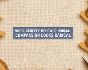 When Cruelty Becomes Normal Compassion Looks Radical Patch, Social Justice Political Patches Iron On Sew On Badge for Jacket