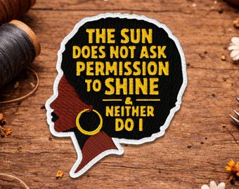 The Sun Does Not Ask Permission To Shine And Neither Do I Patch, Black Queen Inspirational Embroidered Patches for Knitters, Yarn Lover Gift