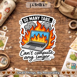 May include: A sticker with a laptop illustration engulfed in flames. The text reads "SO MANY TABS... Can't compute any longer..." in a playful font. The sticker is on a wooden surface with other decorative items.