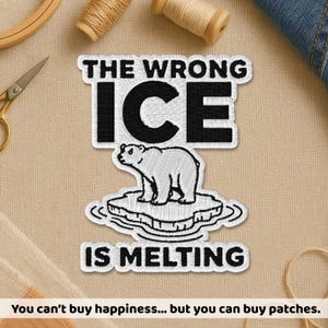 May include: Embroidered patch with the text "THE WRONG ICE IS MELTING" above a polar bear on a melting iceberg. The patch is white with black text and a black outline. The bottom of the image reads "You can't buy happiness... but you can buy patches."