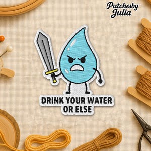 May include: Embroidered patch featuring a blue water droplet character with a sword, angry expression, and the text "DRINK YOUR WATER OR ELSE". Craft supplies, including thread and scissors, surround the patch.