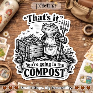 May include: Black and white sticker featuring a frog wearing an apron and holding a pitchfork, standing next to a compost bin. Text reads "That's it." and "You're going in the COMPOST." The sticker also says "Small Things, Big Personality."