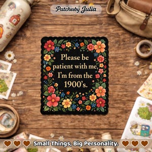 May include: A black square sticker with a scalloped edge, adorned with colorful flowers and the text "Please be patient with me, I'm from the 1900's." The sticker is surrounded by a floral border and the words "Small Things, Big Personality."