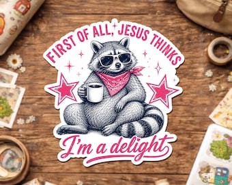 First Of All Jesus Thinks I'm A Delight Sticker, Funny Raccoon, Christian Humor, Sarcastic Animal Quote Sticker For Laptop Water Bottle Gift