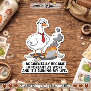 May include: A white sticker featuring a cartoon goose wearing glasses and a red tie, standing next to a burning laptop. The text reads, "I ACCIDENTALLY BECAME IMPORTANT AT WORK AND IT'S RUINING MY LIFE." The sticker is on a wooden surface.