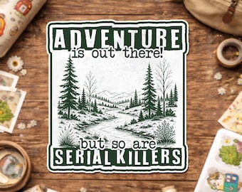 Adventure Is Out There but So Are Serial Killers Sticker, Nature Lover Adventure Outdoors Hiking Waterproof Sticker