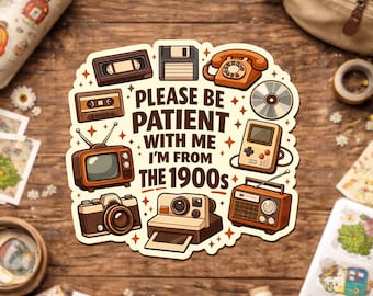 Be Patient With Me I’m From The 1900s Sticker, Vintage Humor Nostalgic Gen X Retro Waterproof Sticker for Laptop Water Bottle Gift