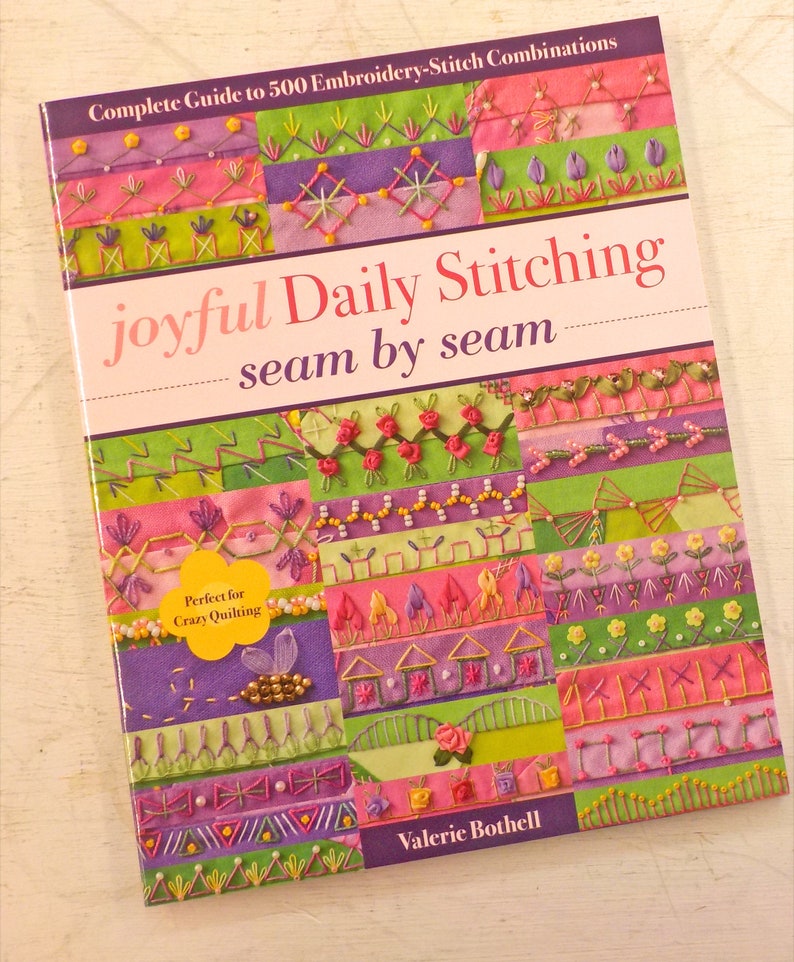 by Valerie Bothell...complete guide to 500 embroidery-stitch combinations seam by seam Joyful Daily Stitching