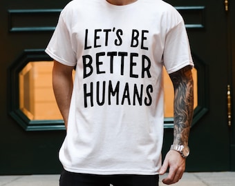 Let’s Be Better Humans Shirt, Positive Quote Tee, Inspirational Graphic Top, Kindness Awareness Shirt, Mental Health Gift Idea, PNG
