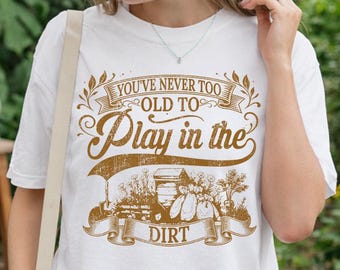 Camiseta de jardinería, Nunca se es demasiado viejo para jugar en la tierra, Regalos divertidos para jardineros, Regalo para amantes de la jardinería, Regalo divertido para jardineros