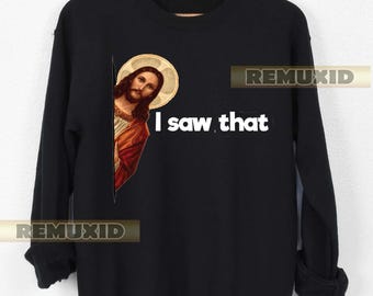 I Saw That Jesus Is Watching Sweatshirt, Religious Humor Pullover, Christian Hoodie, Faith Gift, Jesus Sweater, Unique Tee RX99