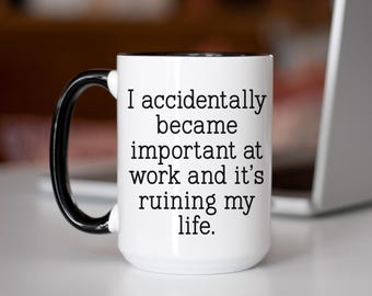 Funny Work Mug, I Accidentally Became Important At Work Mug, Coworker Gift, Funny Office Mug, Sarcastic Mug, Work Humor Coffee Mug