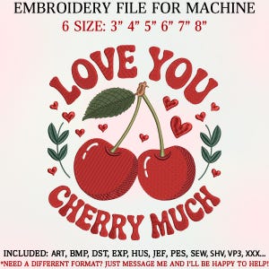 May include: An embroidery file design featuring two red cherries with the text "LOVE YOU CHERRY MUCH". The design includes small red hearts and green leaves. The file sizes range from 7.6 to 20.3 cm.