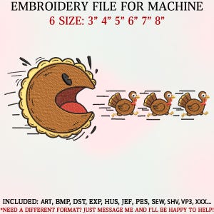 May include: An embroidery file design featuring a pie-shaped character chasing three turkeys. The text at the top reads "EMBROIDERY FILE FOR MACHINE" and "6 SIZE: 3" 4" 5" 6" 7" 8". The bottom text includes file formats.