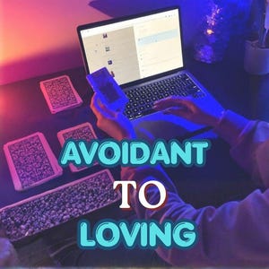 Avoidant to Loving , End Push Pull Cycle and Start Communication
