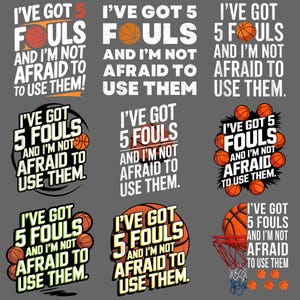 May include: A collection of basketball-themed designs with the text "I've Got 5 Fouls and I'm Not Afraid to Use Them." The designs feature basketballs and bold typography in various arrangements, suitable for sports apparel and accessories.
