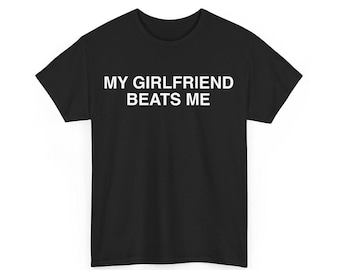My girlfriend Beats me shirt, Funny T-shirt