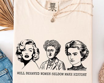 Comfort Colors® Well Behaved Women Seldom Make History Shirt,Feminist Shirt,Strong Women Shirt,Womens Rights Shirt,Black History Month Shirt