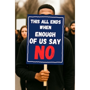 May include: A person holding a sign with the text "THIS ALL ENDS WHEN ENOUGH OF US SAY NO" in white and red on a navy blue background. The sign is framed with a white border and held by a wooden stick.