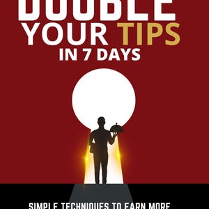 May include: Book cover with the title "DOUBLE YOUR TIPS IN 7 DAYS" in white and gold text on a maroon background. A silhouette of a waiter holding a tray is in a keyhole shape with a bright light shining on him. The text at the bottom reads "SIMPLE TECHNIQUES TO EARN MORE FROM EVERY GUEST WITHOUT WORKING HARDER."