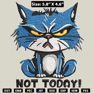 May include: An embroidered patch featuring a grumpy blue cat with yellow eyes and the text "NOT TODAY!". The patch measures 5.8" x 4.6" and includes various embroidery file formats.