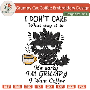 Może przedstawiać: Czarny, zrzędliwy wzór haftu z kotem z napisem "I DON'T CARE What day it is. It's early I'M GRUMPY I Want Coffee." Rozmiar projektu to 20.32 cm wysokości. Kot trzyma filiżankę kawy.
