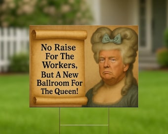 Funny Political Yard Sign, No Raise For The Workers Sign, Anti Trump Protest Sign, Satirical Queen Poster, Labor Rights Yard Decoration