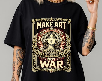 Make Art Not War Shirt - Anti-War Human Rights Political Activist Tshirt