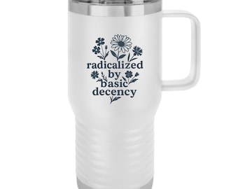 Radicalized By Basic Decency Mug - Human Rights Insulated Tumbler Feminist Anti-Trump Coffee Cup FDT Gift