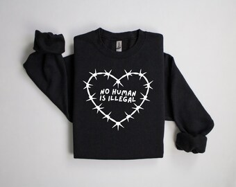 No Human Is Illegal Sweatshirt - ICE Protest Immigrant Rights Social Justice Political Activist Tshirt Abolish ICE Shirts Unisex Plus-Size