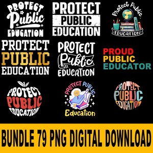 May include: A collection of nine colorful graphic designs with the text "PROTECT PUBLIC EDUCATION" in various fonts and styles. The designs include images of an apple, a globe, and books. The bottom of the image reads "BUNDLE 79 PNG DIGITAL DOWNLOAD".