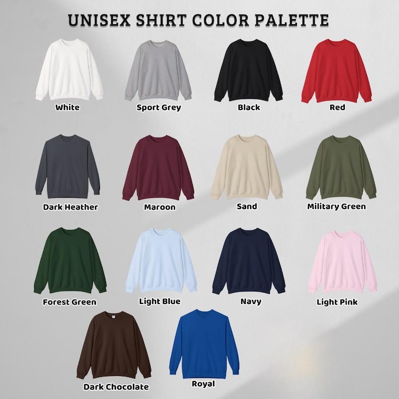 May include: A color palette chart titled UNISEX SHIRT COLOR PALETTE displaying fourteen crewneck sweatshirts in various solid colors including white, sport grey, black, red, dark heather, maroon, sand, military green, forest green, light blue, navy, light pink, dark chocolate, and royal blue.