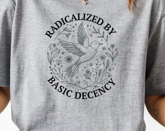 Radicalized By Basic Decency Shirt, Political Protest Tshirt, Feminist Activist Gift, Woman's Liberal Shirt, Aesthetic Social Justice Tee