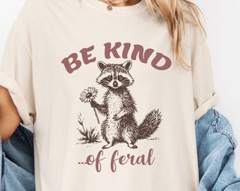 Comfort Colors® Be Kind of Feral T-Shirt, Sarcastic Ironic Shirt, Feral Shirt, Funny Raccoon Shirt