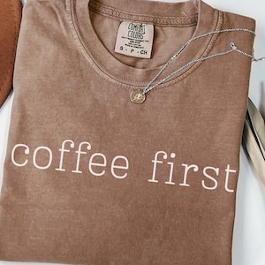 Comfort Colors® Coffee First Shirt, Funny Caffeine Shirt, Coffee Lover Tee, Morning Mood Tee, Cute Graphic Shirt, Gift for Coffee Addict