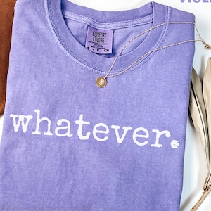 Comfort Colors® Funny Shirt, Whatever Sarcastic TShirt, Unisex Tee, Quote T-Shirt, Dry Humor Gift, Attitude Shirt, Gift for Her, Sarcasm Tee