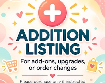 May include: A graphic sign with a pink circle containing a white plus sign, featuring the text ADDITION LISTING, For add-ons, upgrades, or order changes, and Please purchase only if instructed, with icons of a shopping cart and a bag.
