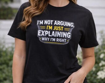 Explaining Why I'm Right Shirt | Funny Argument Shirt | Sarcastic Humor Tee | Funny Saying Shirt