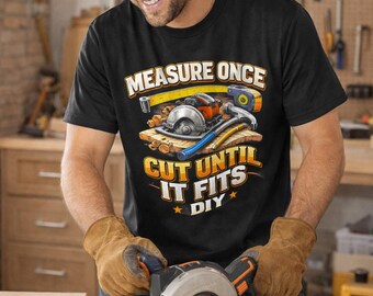 Carpenter Shirt, Measure Once Cut Until It Fits, Woodworker Tee, Handyman Humor