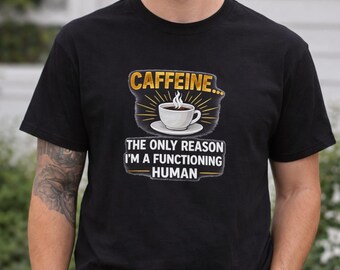 Caffeine The Only Reason I'm A Functioning Human Shirt | Coffee Lover Shirt | Funny Coffee Shirt | Coffee Humor Tee