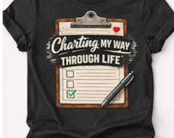Charting My Way Through Life, Nurse Shirt, Funny Nurse Tee, RN Gift, Nursing Student Shirt, Healthcare Worker Shirt, Cute Nurse Graphic