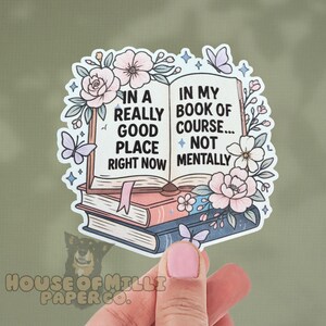 Funny Book Sticker: Book Reader, Mental Health Waterproof Vinyl Decal - In a Good Place Right Now, In My Book, Not Mentally Of Course