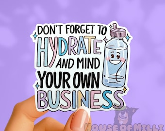 Don't Forget to Hydrate and Mind your Own Business Sticker: Funny Sarcastic Drink Water Decal