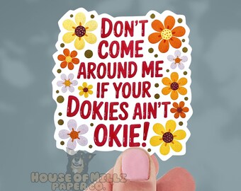 Don't Come Around Me if your Dokies Ain't Okie Funny Sticker: Sarcastic Decal