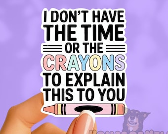 Don't Have Time or Crayons to Explain This Sarcastic Sticker :  Glossy Decal