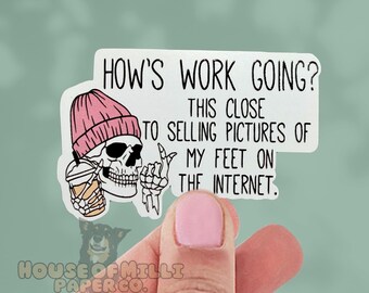 Funny Sticker | How's Work Going? This Close to Selling Pictures of My Feet on the Internet